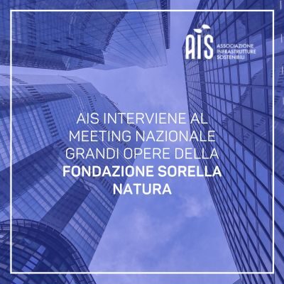 AIS interviene al meeting nazionale grandi opere della Fondazione SORELLA NATURA per un’Italia moderna e sostenibile