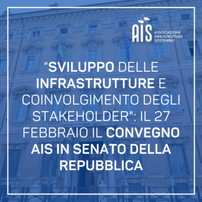 “Sviluppo delle Infrastrutture e Coinvolgimento degli Stakeholder”: il 27 febbraio il convegno AIS in Senato della Repubblica