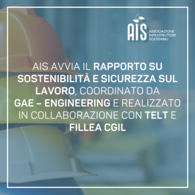 AIS avvia il rapporto su Sostenibilità e Sicurezza sul Lavoro, coordinato da GAE – Engineering e realizzato in collaborazione con TELT e FILLEA CGIL