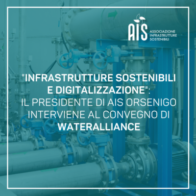 “Infrastrutture sostenibili e digitalizzazione”: il Presidente di AIS Orsenigo interviene al convegno di WaterAlliance