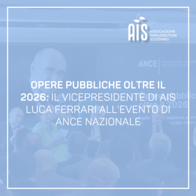 Opere pubbliche Oltre il 2026: il Vicepresidente di AIS Luca Ferrari all’evento di ANCE Nazionale