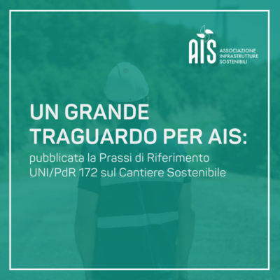 Un grande traguardo per AIS: pubblicata la Prassi di Riferimento UNI/PdR 172 sul Cantiere Sostenibile