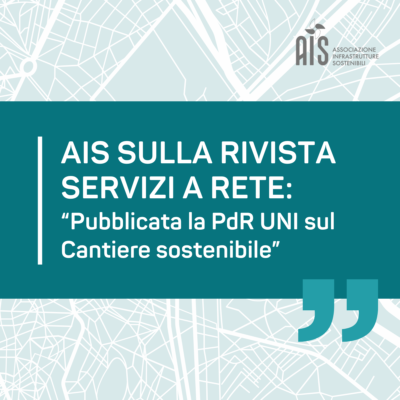 AIS sulla rivista Servizi a rete: “Pubblicata la PdR UNI sul Cantiere sostenibile”